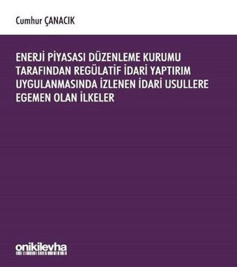 Enerji Piyasası Düzenleme Kurumu Tarafından Regülatif İdari Yaptırım Uygulanmasında İzlenen İdari Us Cumhur Çanacık On İki Levha Yayıncılık