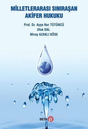 Milletlerarası Sınıraşan Akifer Hukuku Ayşe Nur Tütüncü, Ufuk Dal, Miray Azaklı Köse Beta Yayınları