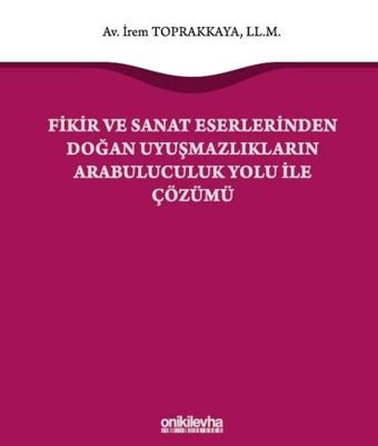 Fikir ve Sanat Eserlerinden Doğan Uyuşmazlıkların Arabuluculuk Yolu ile Çözümü İrem Toprakkaya On İki Levha Yayıncılık