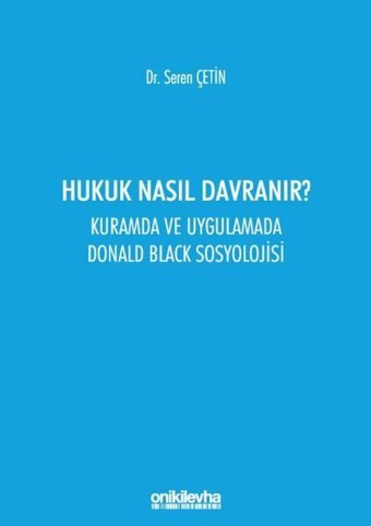 Hukuk Nasıl Davranır? Kuramda ve Uygulamada Donald Black Sosyolojisi Seren Çetin On İki Levha Yayıncılık