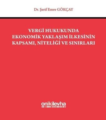 Vergi Hukukunda Ekonomik Yaklaşım İlkesinin Kapsamı Niteliği ve Sınırları Şerif Emre Gökçay On İki Levha Yayıncılık