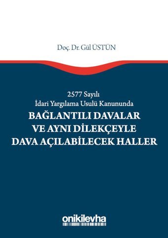 2577 Sayılı İdari Yargılama Usulü Kanununda Bağlantılı Davalar ve Aynı Dilekçeyle Dava Açılabilecek Gül Üstün On İki Levha Yayıncılık