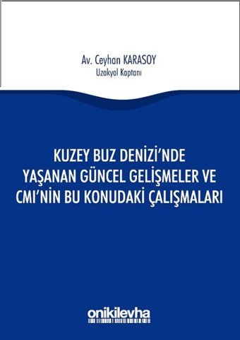 Kuzey Buz Denizi'nde Yaşanan Güncel Gelişmeler ve CMI'nın Bu Konudaki Çalışmaları Ceyhan Karasoy On İki Levha Yayıncılık