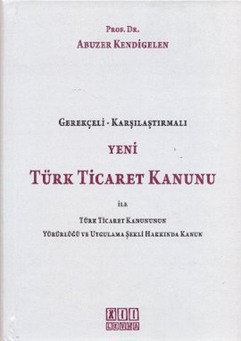 Yeni Türk Ticaret Kanunu ile Türk Ticaret Kanununun Yürürlüğü ve Uygulama Şekli Hakkında Kanun Abuzer Kendigelen On İki Levha Yayıncılık