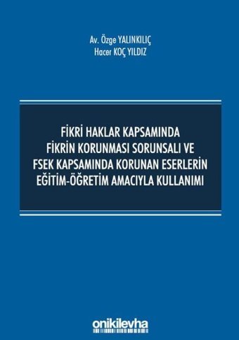 Fikri Haklar Kapsamında Fikrin Korunması Sorunsalı ve FSEK Kapsamında Korunan Eserlerin Eğitim - Öğretim Hacer Koç Yıldız On İki Levha Yayıncılık