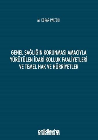 Genel Sağlığın Korunması Amacıyla Yürütülen İdari Kolluk Faaliyetleri ve Temel Hak ve Hürriyetler M. Ebrar Palteki On İki Levha Yayıncılık