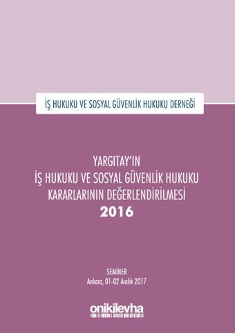 Yargıtay'ın İş Hukuku ve Sosyal Güvenlik Hukuku Kararlarının Değerlendirilmesi Semineri 2016 Kolektif On İki Levha Yayıncılık