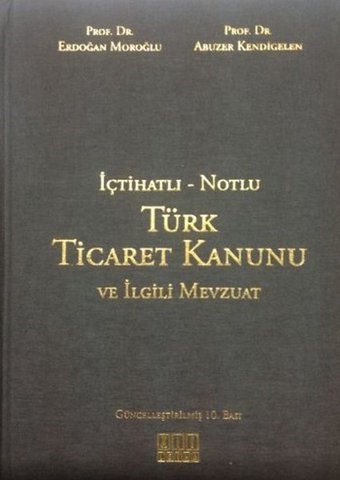 İçtihatlı - Notlu Türk Ticaret Kanunu ve İlgili Mevzuat Erdoğan Moroğlu, Abuzer Kendigelen On İki Levha Yayıncılık