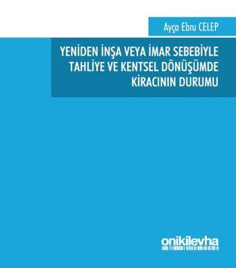 Yeniden İnşa veya İmar Sebebiyle Tahliye ve Kentsel Dönüşümde Kiracının Durumu Ebru Celep On İki Levha Yayıncılık
