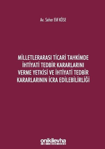 Milletlerarası Ticari Tahkimde İhtiyati Tedbir Kararlarını Verme Yetkisi ve İhtiyati Tedbir Kararlar Seher Elif Köse On İki Levha Yayıncılık
