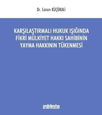 Karşılaştırmalı Hukuk Işığında Fikri Mülkiyet Hakkı Sahibinin Yayma Hakkının Tükenmesi Canan Küçükali On İki Levha Yayıncılık