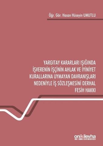 Yargıtay Kararları Işığında İşverenin İşçinin Ahlak ve İyiniyet Kurallarına Uymayan Davranışları Ned Hasan Hüseyin Umutlu On İki Levha Yayıncılık
