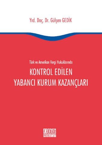 Türk ve Amerikan Vergi Hukuklarında Kontrol Edilen Yabancı Kurum Kazançları Gülşen Gedik On İki Levha Yayıncılık
