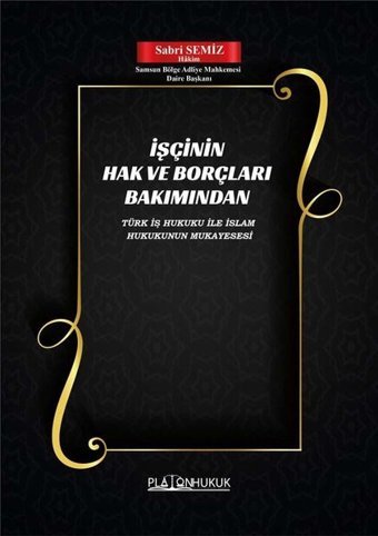 İşçinin Hak ve Borçları Bakımından Türk İş Hukuku ile İslam Hukukunun Mukayesesi Sabri Semiz Platon Hukuk Yayınevi