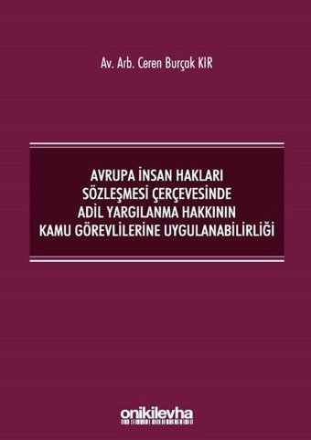 Avrupa İnsan Hakları Sözleşmesi Çerçevesinde Adil Yargılanma Hakkının Kamu Görevlilerine Uygulanabil Ceren Burçak Kır On İki Levha Yayıncılık