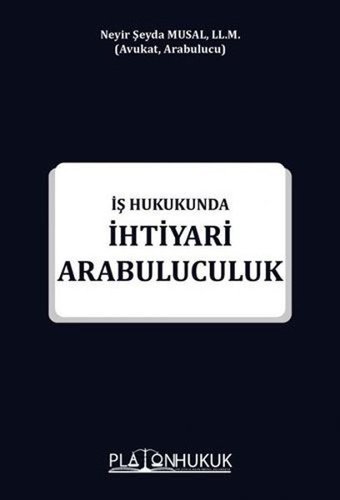 İş Hukukunda İhtiyari Arabuluculuk Neyir Şeyda Musal Platon Hukuk Yayınevi