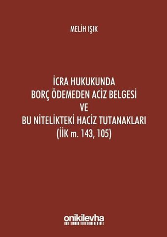 İcra Hukukunda Borç Ödemeden Aciz Belgesi ve Bu Nitelikteki Haciz Tutanakları Melih Işık On İki Levha Yayıncılık
