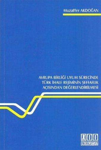 Avrupa Birliği Uyum Sürecinde Türk İhale Rejiminin Şeffaflık Açısından Değerlendirilmesi Muzaffer Akdoğan On İki Levha Yayıncılık