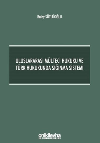 Uluslararası Mülteci Hukuku ve Türk Hukukunda Sığınma Sistemi Balay Sütlüoğlu On İki Levha Yayıncılık