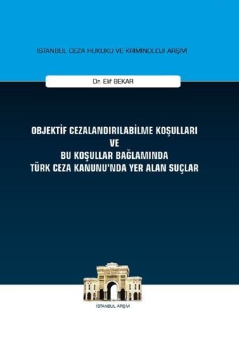 Objektif Cezalandırılabilme Koşulları ve Bu Koşullar Bağlamında Türk Ceza Kanununda Yer Alan Suçlar Elif Bekar On İki Levha Yayıncılık