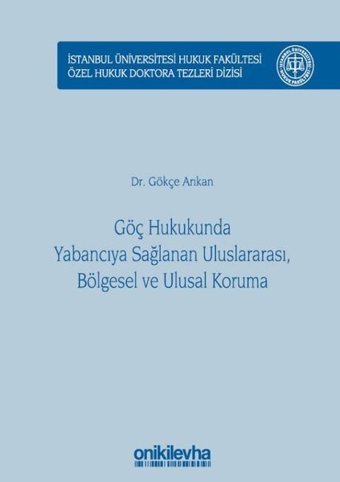 Göç Hukukunda Yabancıya Sağlanan Uluslararası Bölgesel ve Ulusal Koruma Gökçe Arıkan On İki Levha Yayıncılık