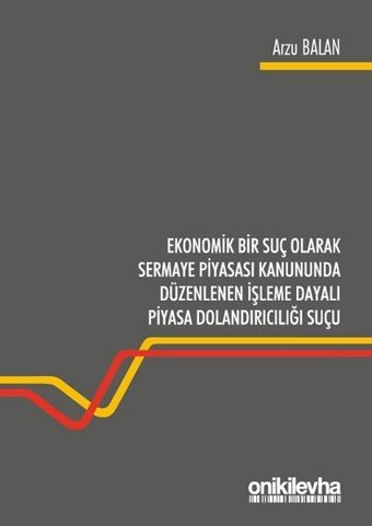 Ekonomik Bir Suç Olarak Sermaye Piyasası Kanununda Düzenlenen İşleme Dayalı Piyasa Dolandırıcılığı S Arzu Balan On İki Levha Yayıncılık