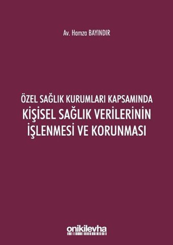 Özel Sağlık Kurumları Kapsamında Kişisel Sağlık Verilerinin İşlenmesi ve Korunması Hamza Bayındır On İki Levha Yayıncılık