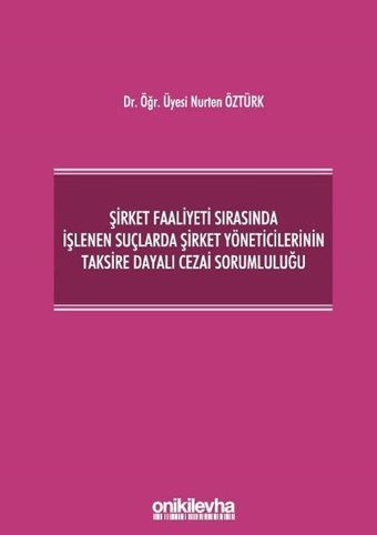 Şirket Faaliyeti Sırasında İşlenen Suçlarda Şirket Yöneticilerinin Taksire Dayalı Cezai Sorumluluğu Nurten Öztürk On İki Levha Yayıncılık