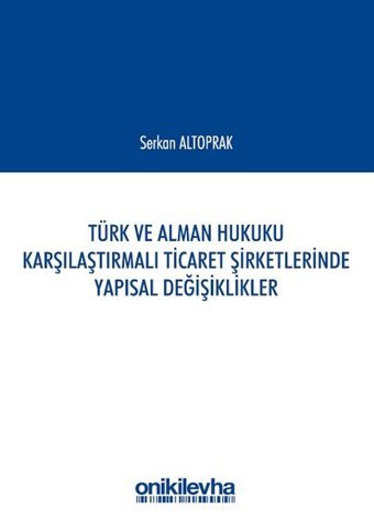Türk ve Alman Hukuku Karşılaştırmalı Ticaret Şirketlerinde Yapısal Değişiklikler Serkan Altoprak On İki Levha Yayıncılık
