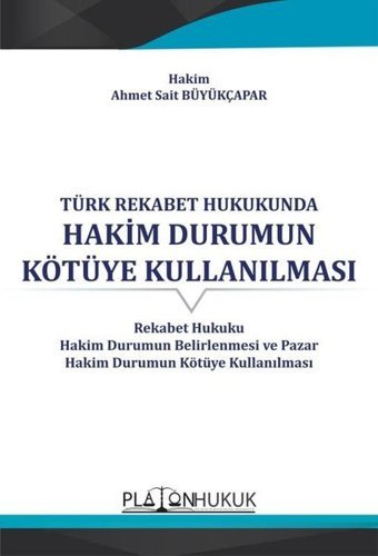 Türk Rekabet Hukukunda Hakim Durumun Kötüye Kullanılması Ahmet Sait Büyükçapar Platon Hukuk Yayınevi