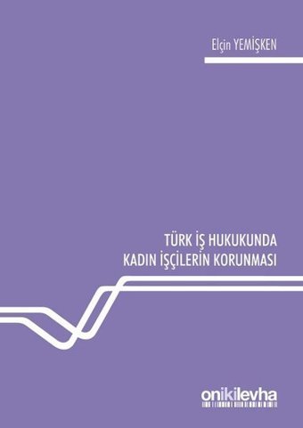 Türk İş Hukukunda Kadın İşçilerin Korunması Elçin Yemişken On İki Levha Yayıncılık