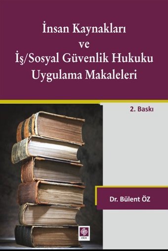 İnsan Kaynakları ve İş/Sosyal Güvenlik Hukuku Uygulama Makaleleri Bülent Öz Ekin Basım Yayın