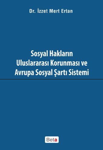 Sosyal Hakların Uluslararası Korunması ve Avrupa Sosyal Şartı Sistemi İzzet Mert Ertan Beta Yayınları