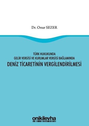 Türk Hukukunda Gelir Vergisi ve Kurumlar Vergisi Bağlamında Deniz Ticaretinin Vergilendirilmesi Onur Sezer On İki Levha Yayıncılık