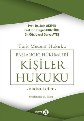 Türk Medeni - Başlangıç Hükümleri - Kişiler Hukuku 1. Cilt Ateş Karaman, Turgut Akıntürk, Jale G. Akipek Beta Yayınları