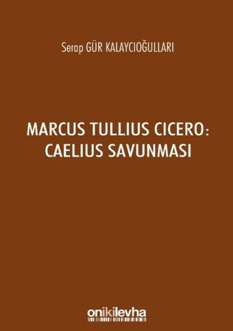 Marcus Tullius Cicero: Caelius Savunması Serap Gür Kalaycıoğulları On İki Levha Yayıncılık