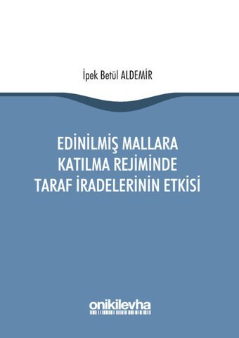 Edinilmiş Mallara Katılma Rejiminde Taraf İradelerinin Etkisi İpek Betül Aldemir On İki Levha Yayıncılık