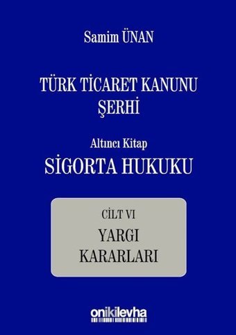 Türk Ticaret Kanunu Şerhi Altıncı Kitap Cilt 6-Sigorta Hukuku Yargı Kararları Samim Ünan On İki Levha Yayıncılık