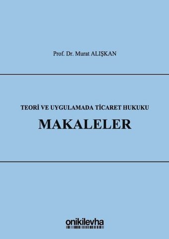 Teori ve Uygulamada Ticaret Hukuku-Makaleler Murat Alışkan On İki Levha Yayıncılık