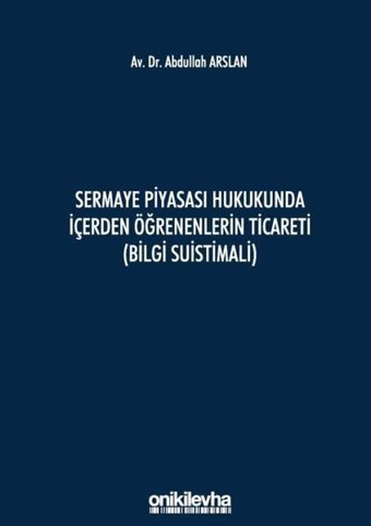 Sermaye Piyasası Hukukunda İçerden Öğrenenlerin Ticareti M. Abdullah Arslan On İki Levha Yayıncılık