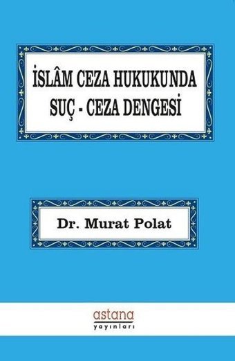 İslam Ceza Hukukunda Suç-Ceza Dengesi Murat Polat Astana Yayınları