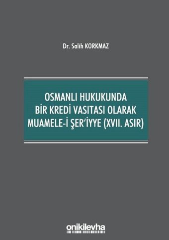 Osmanlı Hukukunda Bir Kredi Vasıtası Olarak Muamele-i Şer'iyye - 17.Asır Salih Korkmaz On İki Levha Yayıncılık
