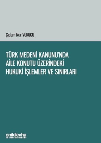 Türk Medeni Kanunu'nda Aile Konutu Üzerindeki Hukuki İşlemler ve Sınırları Çıdam Nur Vurucu On İki Levha Yayıncılık