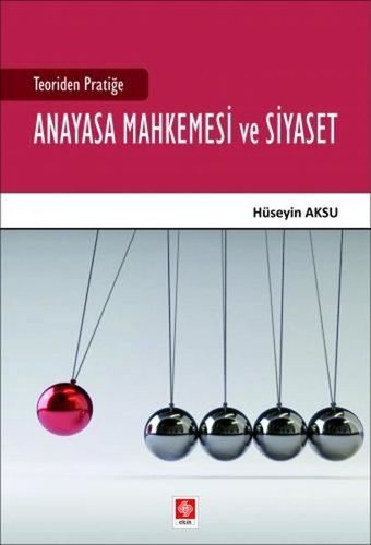 Teoriden Pratiğe Anayasa Mahkemesi ve Siyaset Hüseyin Aksu Ekin Basım Yayın