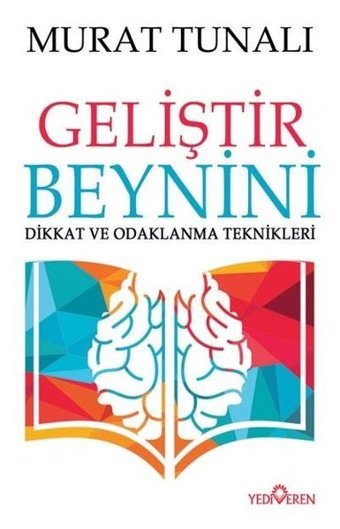 Geliştir Beynini-Dikkat ve Odaklanma Teknikleri Murat Tunalı Yediveren Yayınları