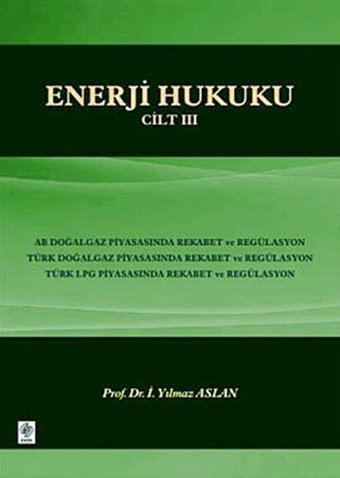 Enerji Hukuku Cilt: 3 İ. Yılmaz Aslan Ekin Basım Yayın