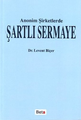 Anonim Şirketlerde Şartlı Sermaye Levent Biçer Beta Yayınları