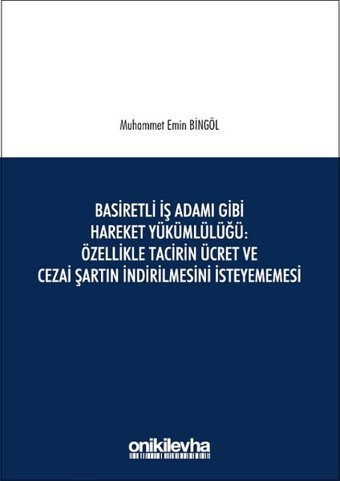Basiretli İş Adamı Gibi Hareket Yükümlülüğü Özellikle Tacirin Ücret ve Cezai Şartın İndirilmesini İs Muhammet Emin Bingöl On İki Levha Yayıncılık