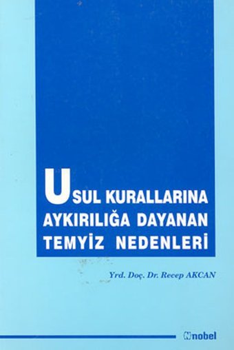 Usul Kurallarına Aykırılığa Dayanan Temyiz Nedenleri Recep Akcan Nobel Akademik Yayıncılık