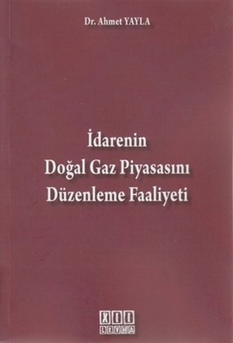 İdarenin Doğal Gaz Piyasasını Düzenleme Faaliyeti Ahmet Yayla On İki Levha Yayıncılık
